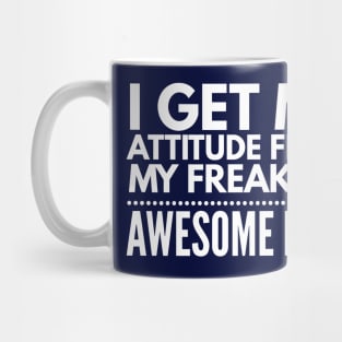 I get my attitude from my freaking awesome mom Mug